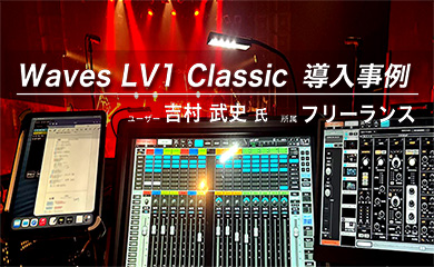 Waves LV1 Classic 導入事例<br>吉村 武史 氏（フリーランス）