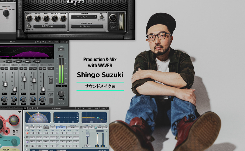 Production & Mix with WAVES – Shingo Suzuki – サウンドメイク編 - Waves Audio -  音楽制作プラグイン