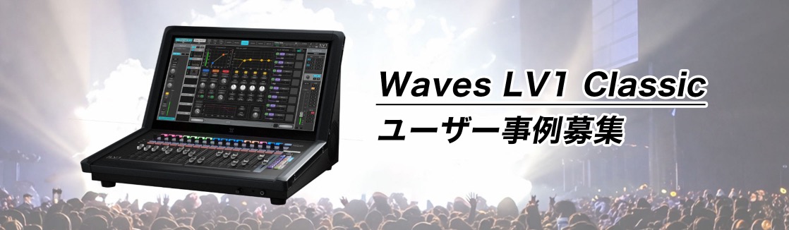 Waves LV1 Classic ユーザー必見！全国のライブ現場で活躍するエンジニアの声を募集します