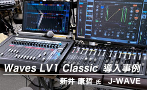 Waves LV1 Classic 導入事例：新井 康哲 氏（ J-WAVE ）